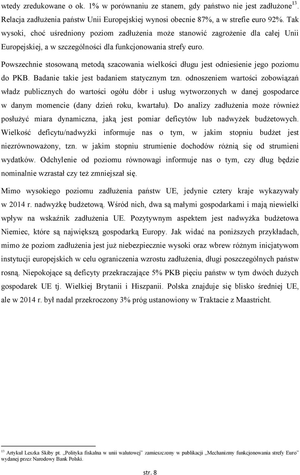 Powszechnie stosowaną metodą szacowania wielkości długu jest odniesienie jego poziomu do PKB. Badanie takie jest badaniem statycznym tzn.