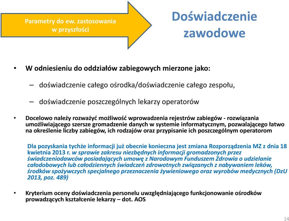 poszczególnych lekarzy operatorów Docelowo należy rozważyć możliwość wprowadzenia rejestrów zabiegów rozwiązania umożliwiającego szersze gromadzenie danych w systemie informatycznym, pozwalającego