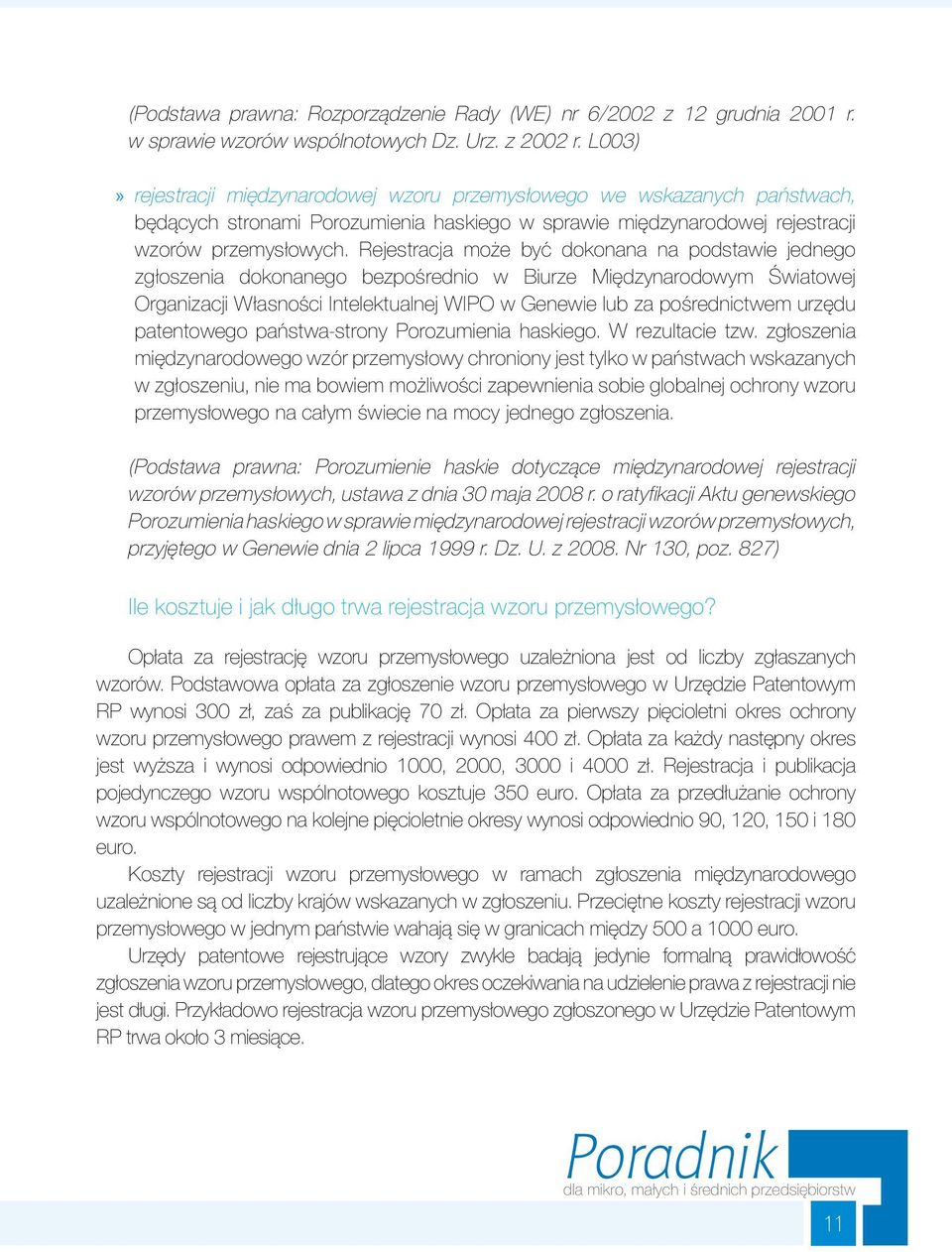 Rejestracja może być dokonana na podstawie jednego zgłoszenia dokonanego bezpośrednio w Biurze Międzynarodowym Światowej Organizacji Własności Intelektualnej WIPO w Genewie lub za pośrednictwem