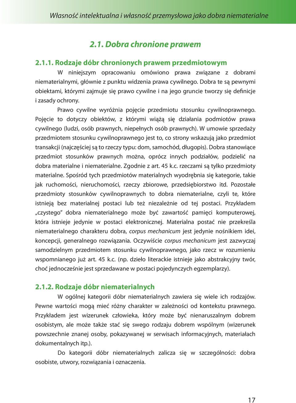 Dobra te są pewnymi obiektami, którymi zajmuje się prawo cywilne i na jego gruncie tworzy się definicje i zasady ochrony. Prawo cywilne wyróżnia pojęcie przedmiotu stosunku cywilnoprawnego.