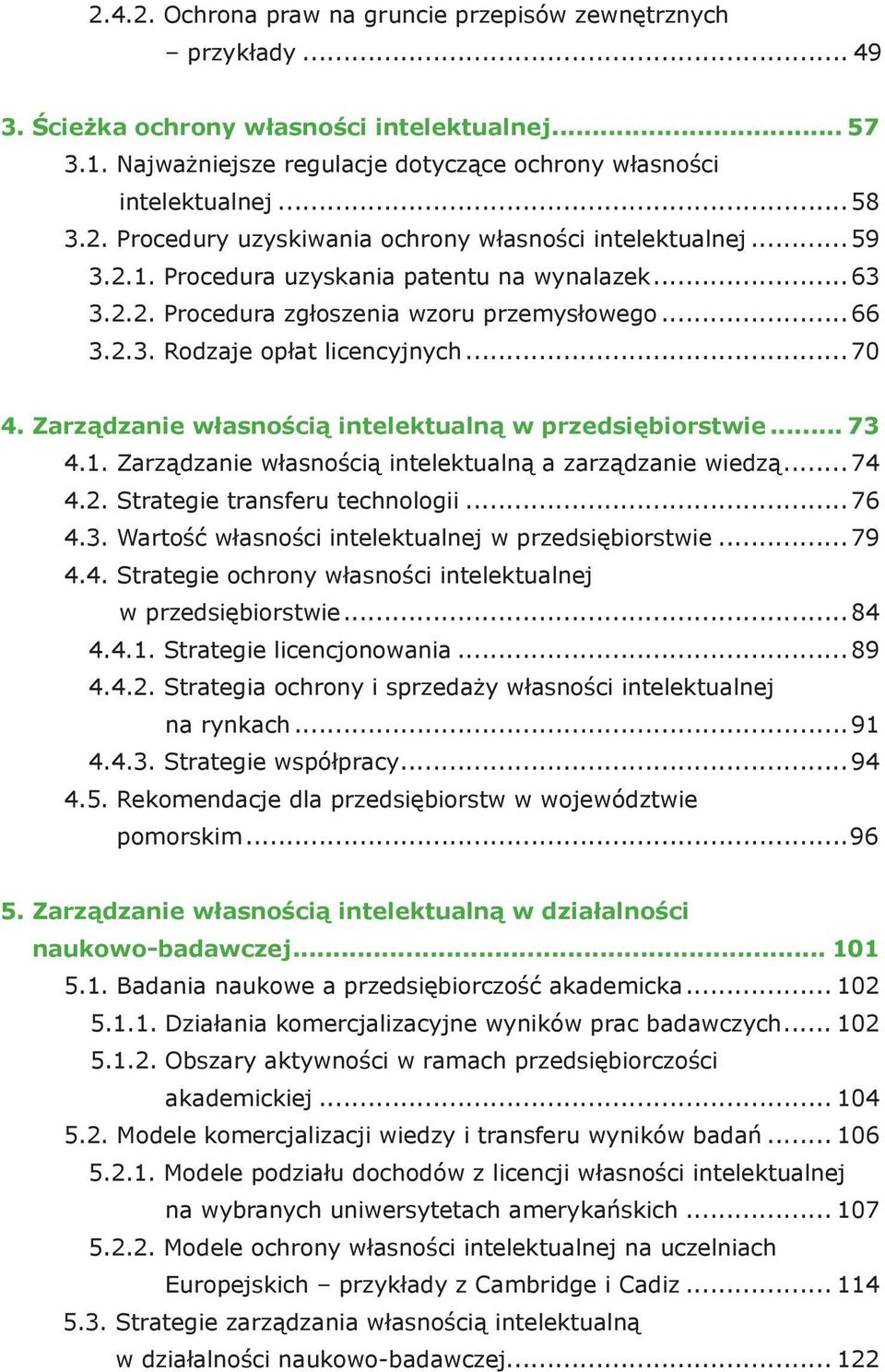 ..70 4. Zarządzanie własnością intelektualną w przedsiębiorstwie... 73 4.1. Zarządzanie własnością intelektualną a zarządzanie wiedzą... 74 4.2. Strategie transferu technologii...76 4.3. Wartość własności intelektualnej w przedsiębiorstwie.