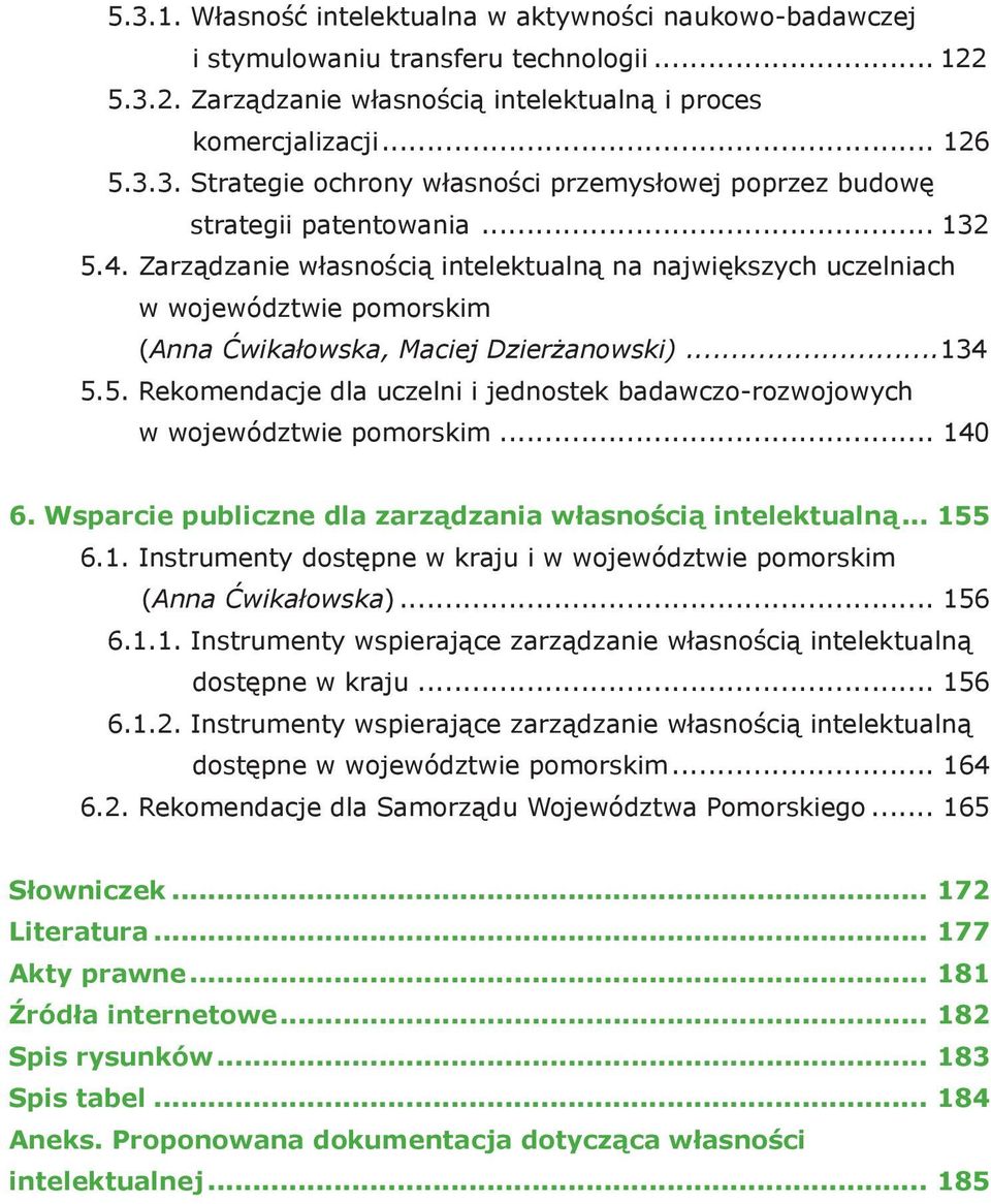 .. 140 6. Wsparcie publiczne dla zarządzania własnością intelektualną... 155 6.1. Instrumenty dostępne w kraju i w województwie pomorskim (Anna Ćwikałowska)... 156 6.1.1. Instrumenty wspierające zarządzanie własnością intelektualną dostępne w kraju.