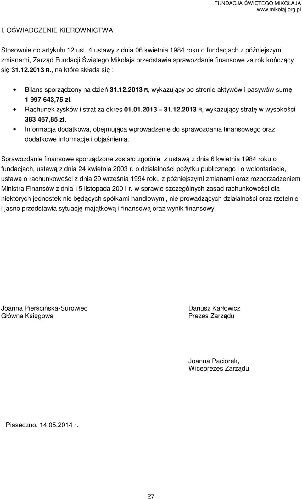 , na które składa się : Bilans sporządzony na dzień 31.12.2013 R, wykazujący po stronie aktywów i pasywów sumę 1 997 643,75 zł. Rachunek zysków i strat za okres 01.01.2013 31.12.2013 R, wykazujący stratę w wysokości 383 467,85 zł.