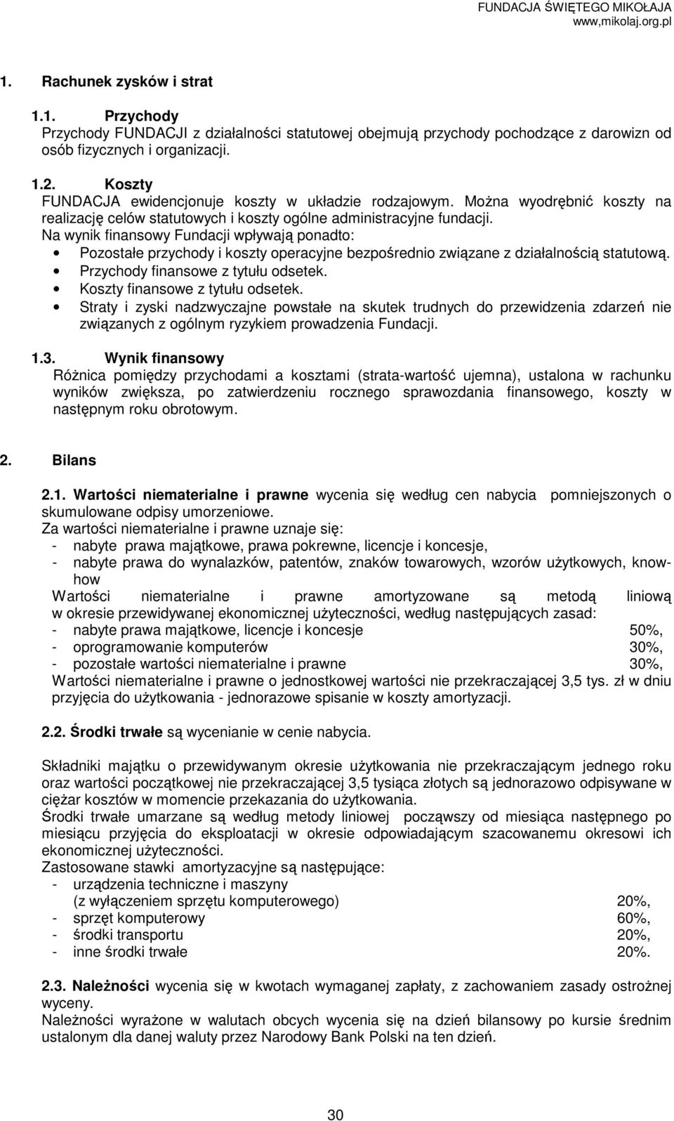 Na wynik finansowy Fundacji wpływają ponadto: Pozostałe przychody i koszty operacyjne bezpośrednio związane z działalnością statutową. Przychody finansowe z tytułu odsetek.