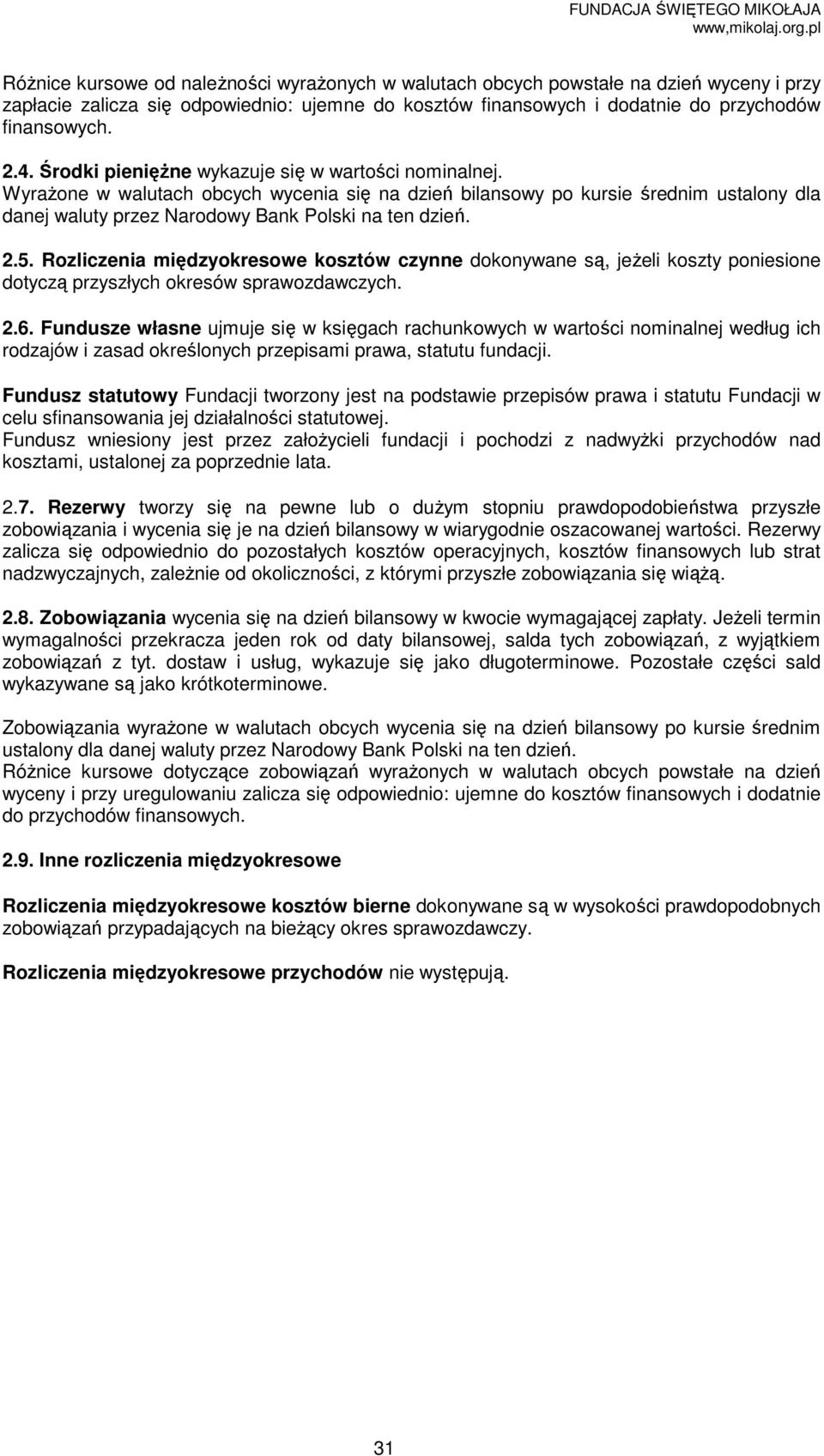 Rozliczenia międzyokresowe kosztów czynne dokonywane są, jeŝeli koszty poniesione dotyczą przyszłych okresów sprawozdawczych. 2.6.