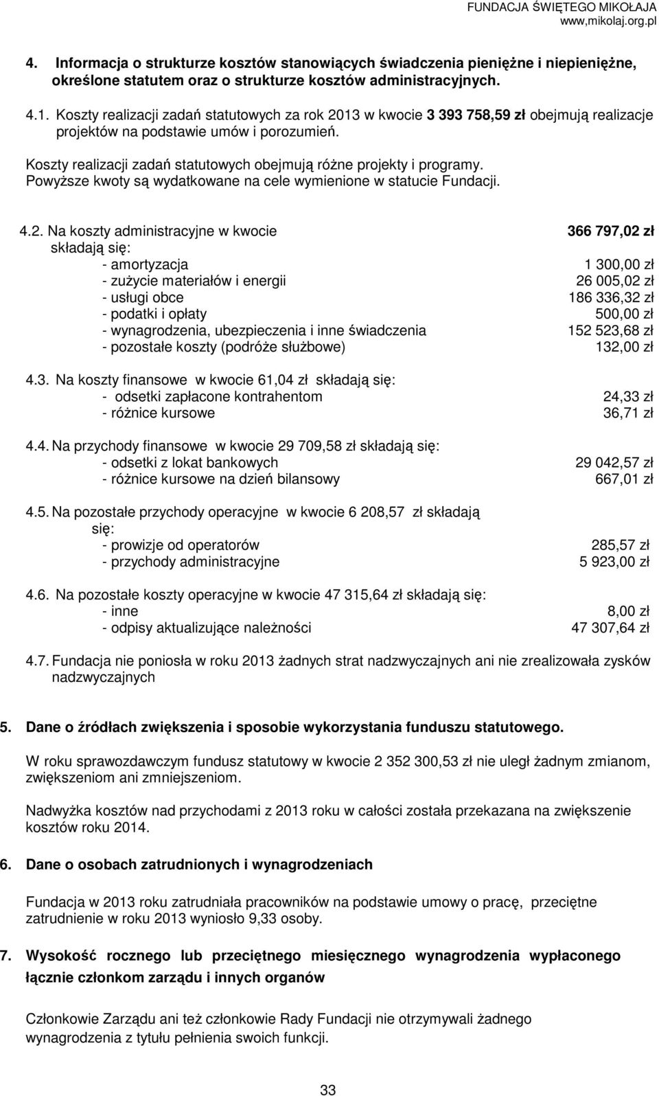 Koszty realizacji zadań statutowych obejmują róŝne projekty i programy. PowyŜsze kwoty są wydatkowane na cele wymienione w statucie Fundacji. 4.2.