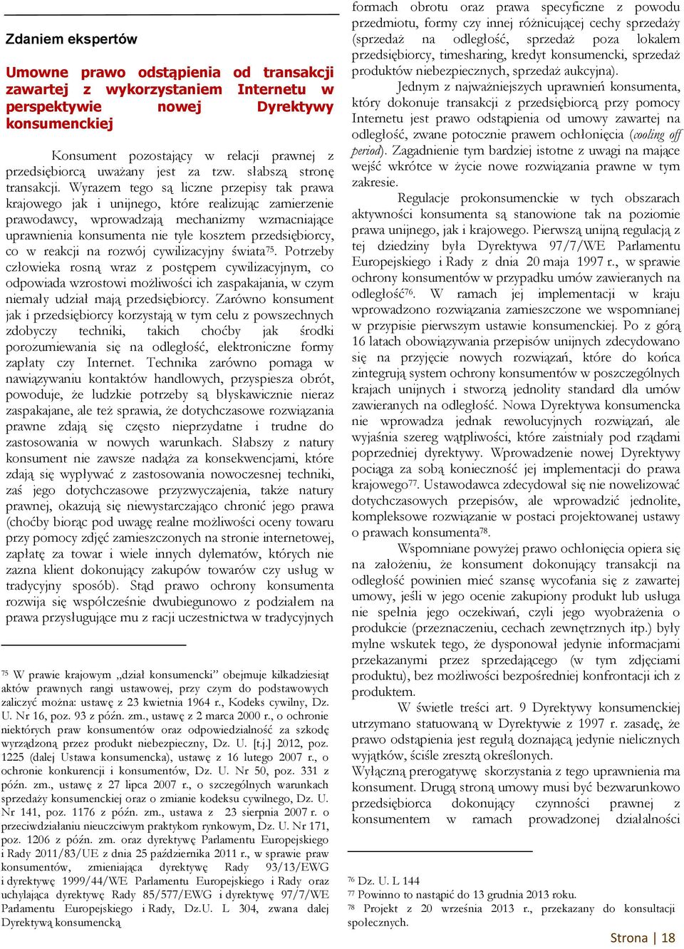 Wyrazem tego są liczne przepisy tak prawa krajowego jak i unijnego, które realizując zamierzenie prawodawcy, wprowadzają mechanizmy wzmacniające uprawnienia konsumenta nie tyle kosztem