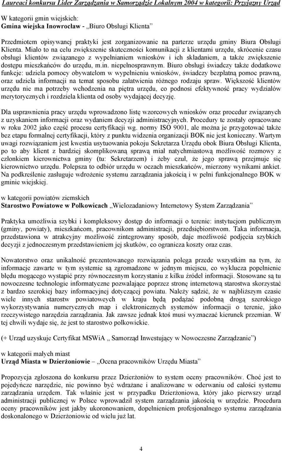 Miało to na celu zwiększenie skuteczności komunikacji z klientami urzędu, skrócenie czasu obsługi klientów związanego z wypełnianiem wniosków i ich składaniem, a także zwiększenie dostępu mieszkańców