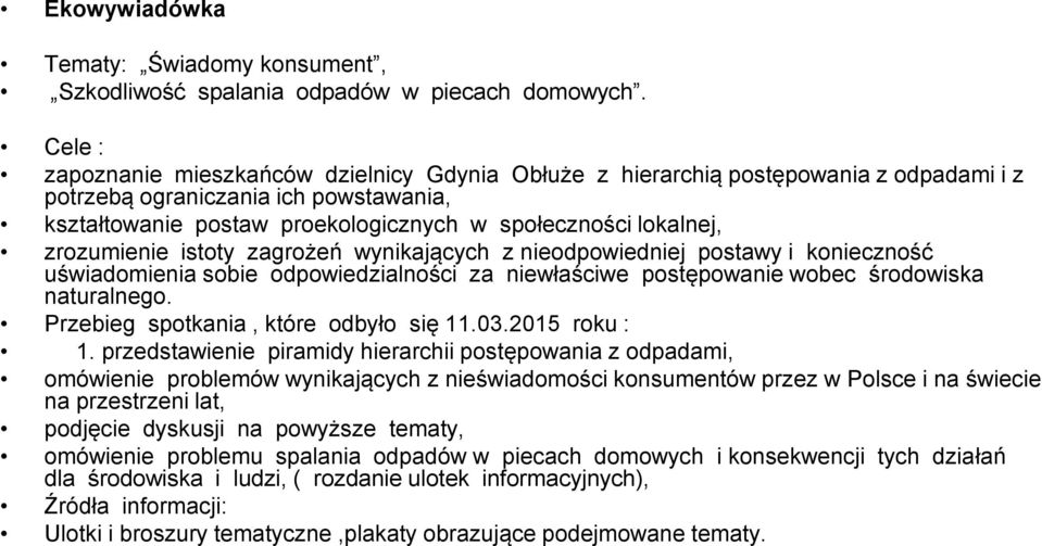 zrozumienie istoty zagrożeń wynikających z nieodpowiedniej postawy i konieczność uświadomienia sobie odpowiedzialności za niewłaściwe postępowanie wobec środowiska naturalnego.