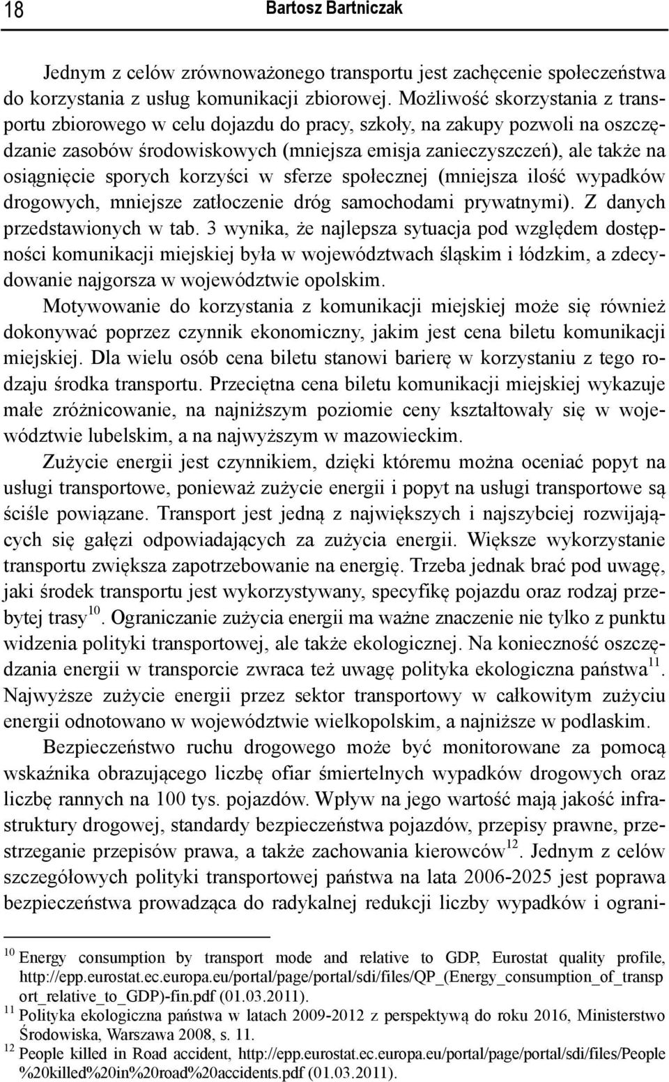 sporych korzyści w sferze społecznej (mniejsza ilość wypadków drogowych, mniejsze zatłoczenie dróg samochodami prywatnymi). Z danych przedstawionych w tab.