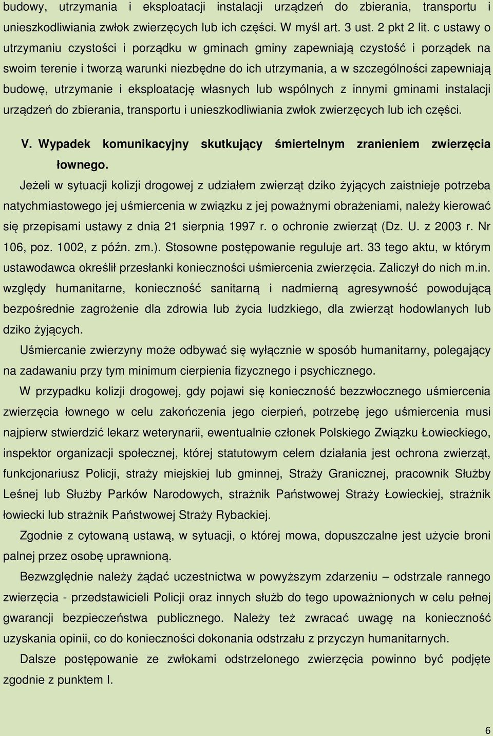 utrzymanie i eksploatację własnych lub wspólnych z innymi gminami instalacji urządzeń do zbierania, transportu i unieszkodliwiania zwłok zwierzęcych lub ich części. V.