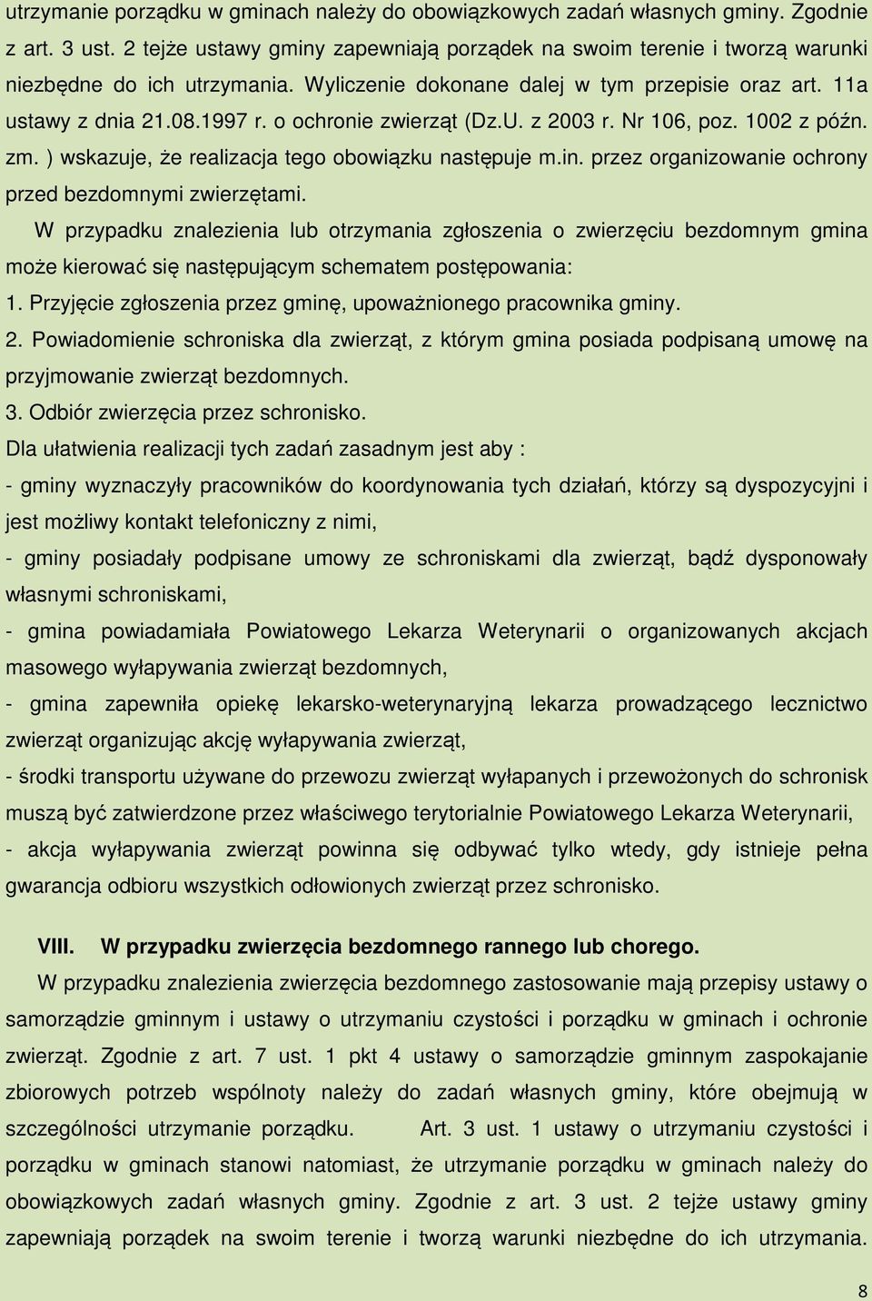 o ochronie zwierząt (Dz.U. z 2003 r. Nr 106, poz. 1002 z późn. zm. ) wskazuje, że realizacja tego obowiązku następuje m.in. przez organizowanie ochrony przed bezdomnymi zwierzętami.