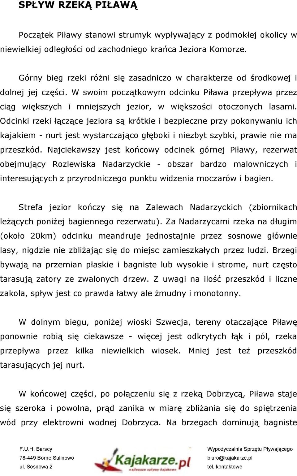 W swoim początkowym odcinku Piława przepływa przez ciąg większych i mniejszych jezior, w większości otoczonych lasami.