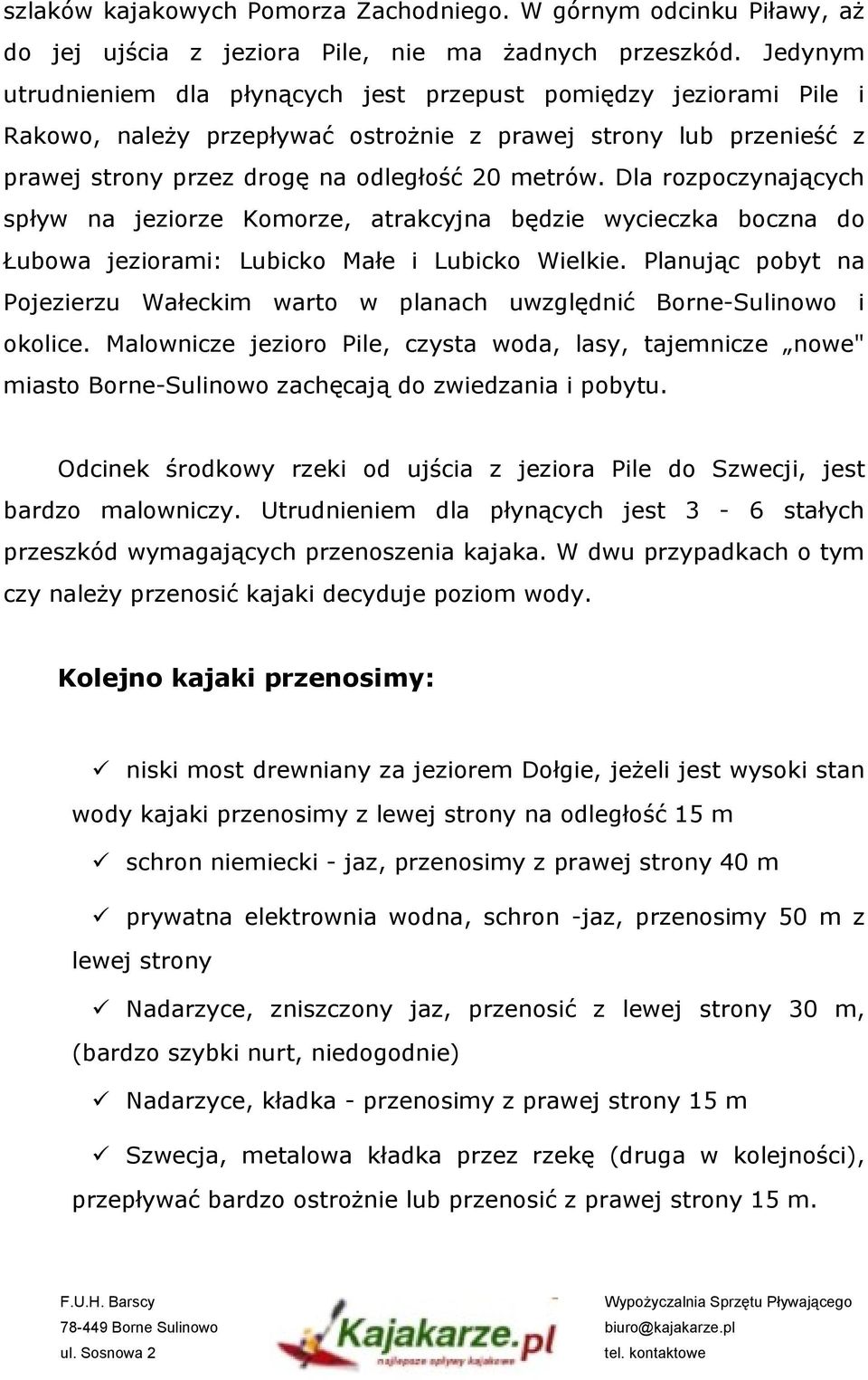 Dla rozpoczynających spływ na jeziorze Komorze, atrakcyjna będzie wycieczka boczna do Łubowa jeziorami: Lubicko Małe i Lubicko Wielkie.