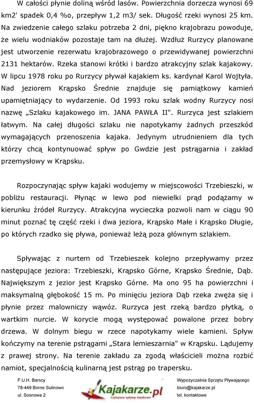 Wzdłuż Rurzycy planowane jest utworzenie rezerwatu krajobrazowego o przewidywanej powierzchni 2131 hektarów. Rzeka stanowi krótki i bardzo atrakcyjny szlak kajakowy.