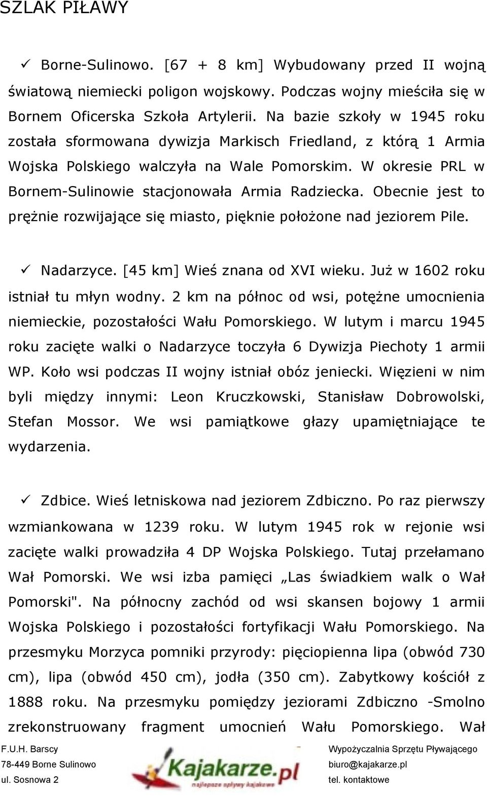 Obecnie jest to prężnie rozwijające się miasto, pięknie położone nad jeziorem Pile. Nadarzyce. [45 km] Wieś znana od XVI wieku. Już w 1602 roku istniał tu młyn wodny.