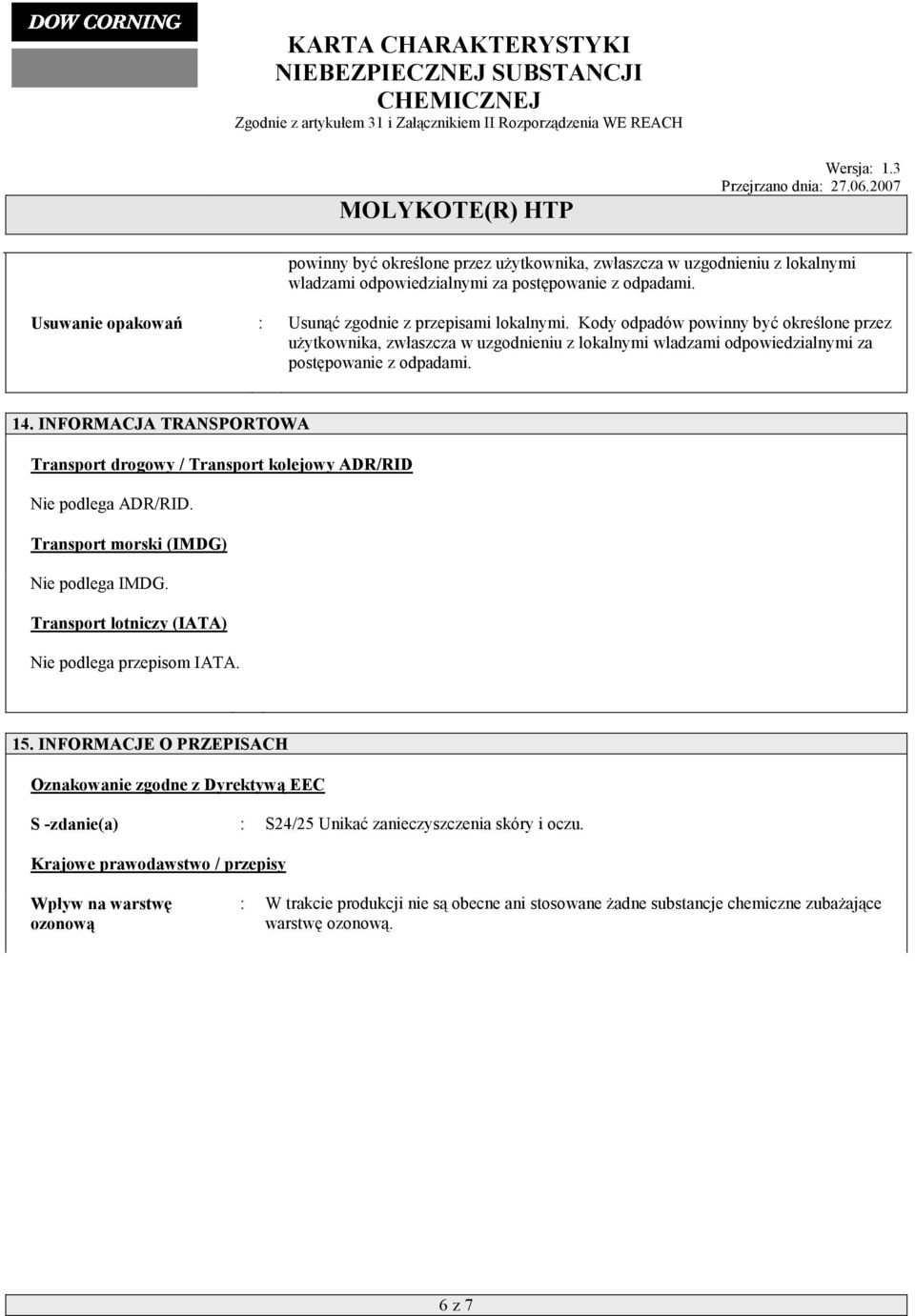 INFORMACJA TRANSPORTOWA Transport drogowy / Transport kolejowy ADR/RID Nie podlega ADR/RID. Transport morski (IMDG) Nie podlega IMDG. Transport lotniczy (IATA) Nie podlega przepisom IATA. 15.