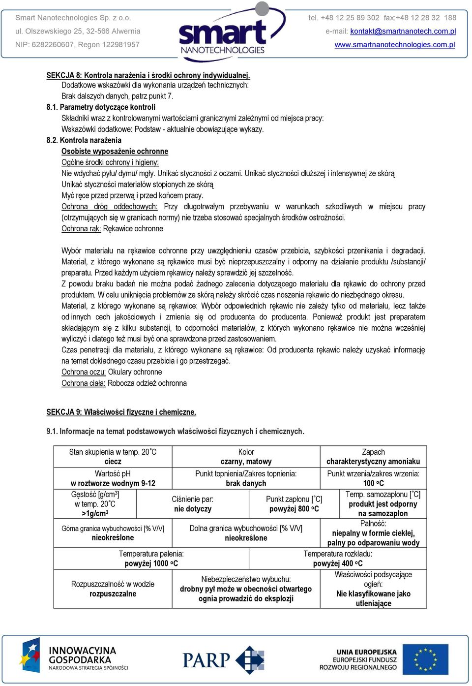 Kontrola narażenia Osobiste wyposażenie ochronne Ogólne środki ochrony i higieny: Nie wdychać pyłu/ dymu/ mgły. Unikać styczności z oczami.