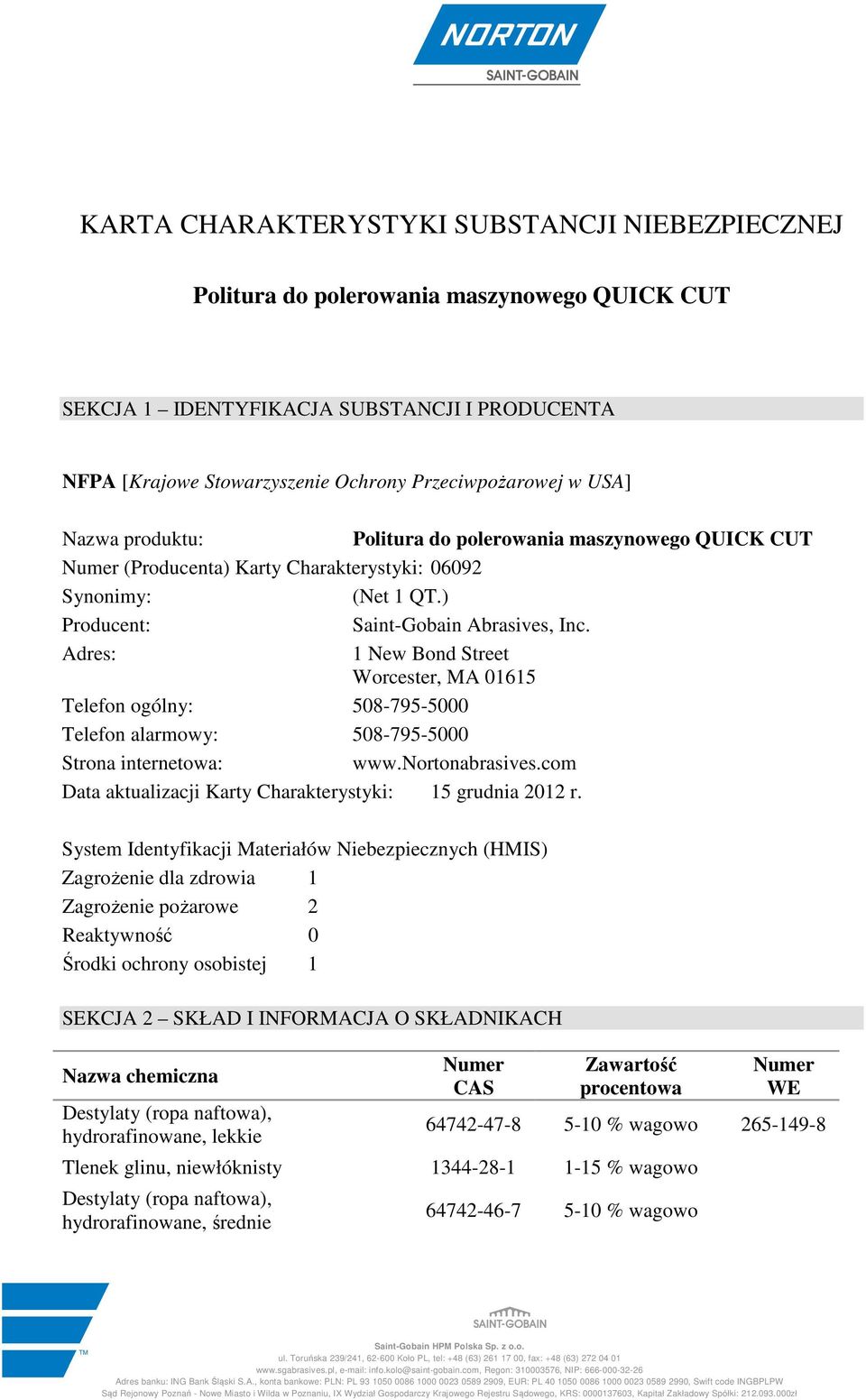 Adres: 1 New Bond Street Worcester, MA 01615 Telefon ogólny: 508-795-5000 Telefon alarmowy: 508-795-5000 Strona internetowa: www.nortonabrasives.