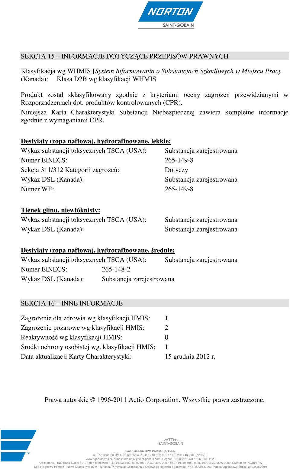 Niniejsza Karta Charakterystyki Substancji Niebezpiecznej zawiera kompletne informacje zgodnie z wymaganiami CPR.