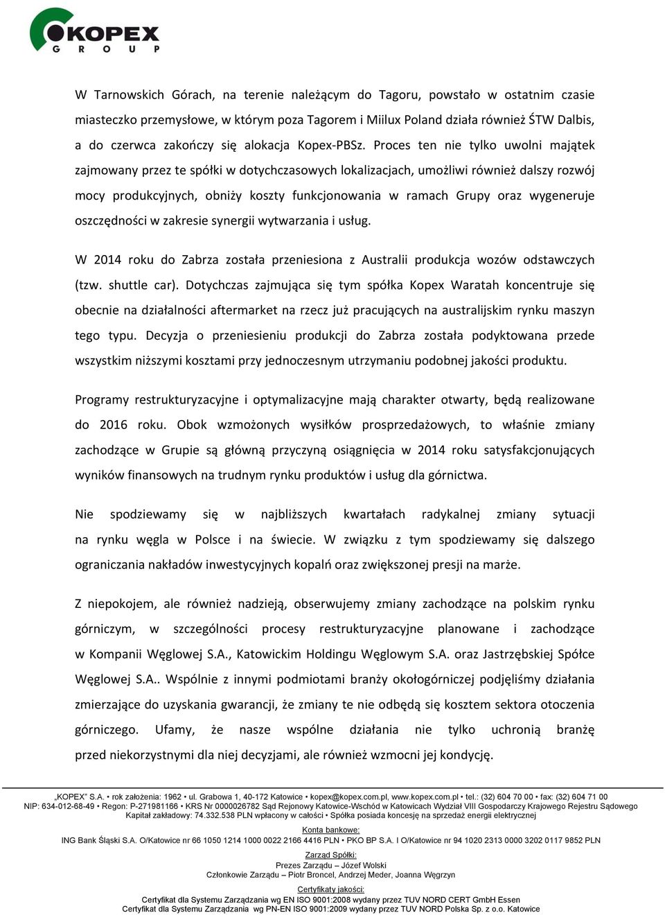 Proces ten nie tylko uwolni majątek zajmowany przez te spółki w dotychczasowych lokalizacjach, umożliwi również dalszy rozwój mocy produkcyjnych, obniży koszty funkcjonowania w ramach Grupy oraz