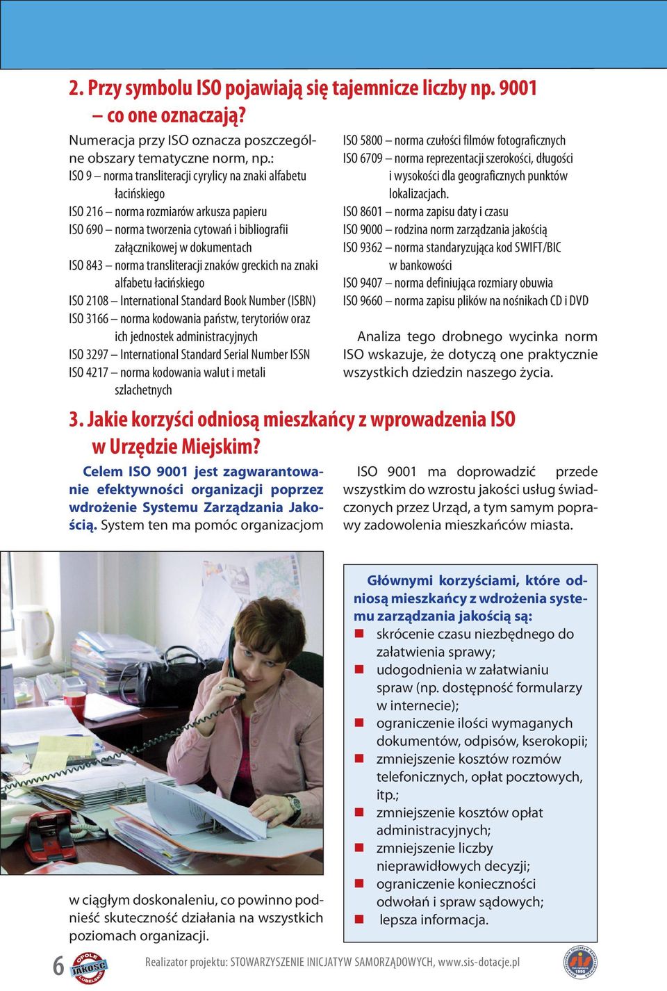 transliteracji znaków greckich na znaki alfabetu łacińskiego ISO 2108 International Standard Book Number (ISBN) ISO 3166 norma kodowania państw, terytoriów oraz ich jednostek administracyjnych ISO