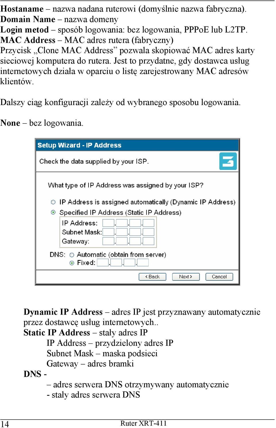 Jest to przydatne, gdy dostawca usług internetowych działa w oparciu o listę zarejestrowany MAC adresów klientów. Dalszy ciąg konfiguracji zależy od wybranego sposobu logowania.