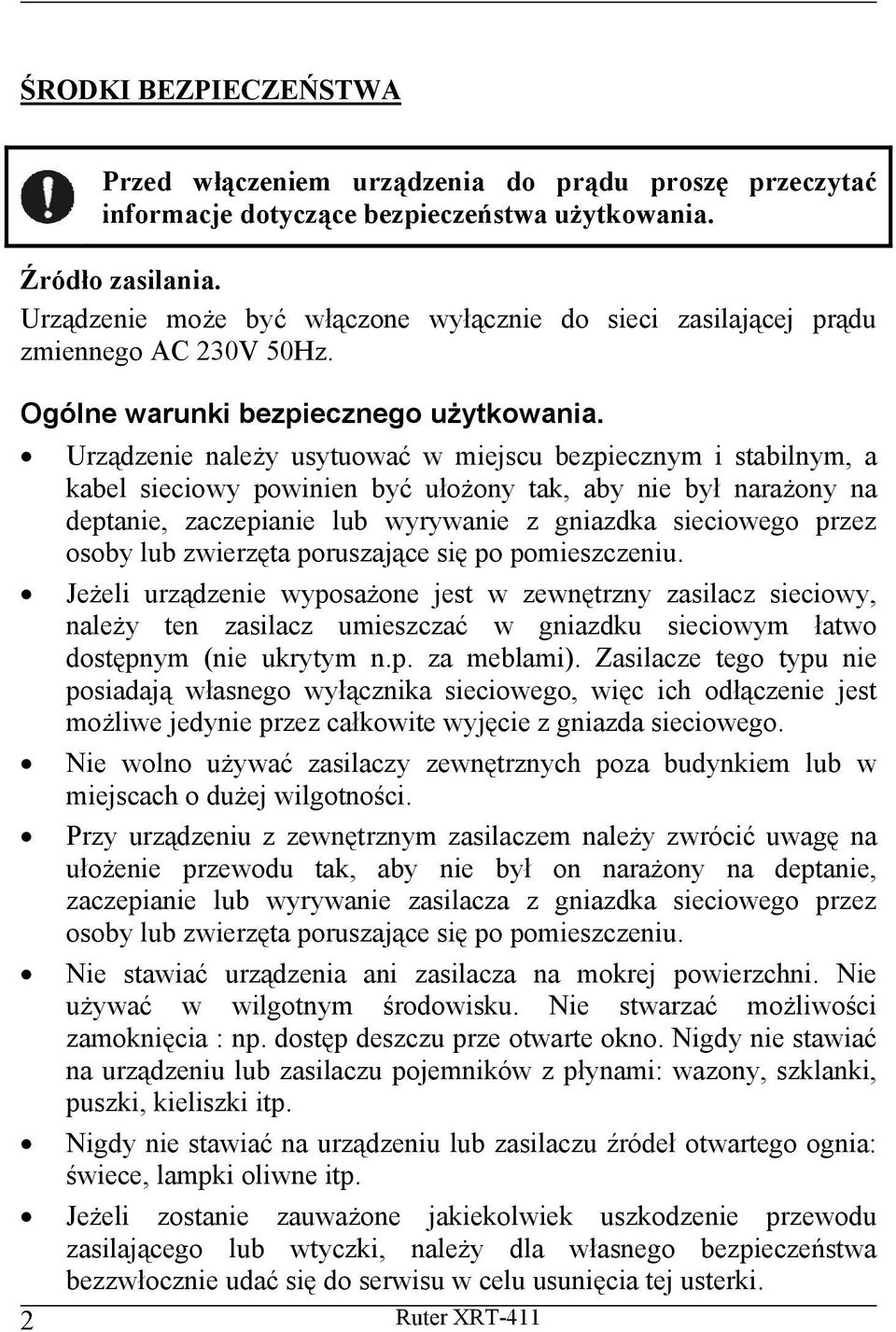 Urządzenie należy usytuować w miejscu bezpiecznym i stabilnym, a kabel sieciowy powinien być ułożony tak, aby nie był narażony na deptanie, zaczepianie lub wyrywanie z gniazdka sieciowego przez osoby