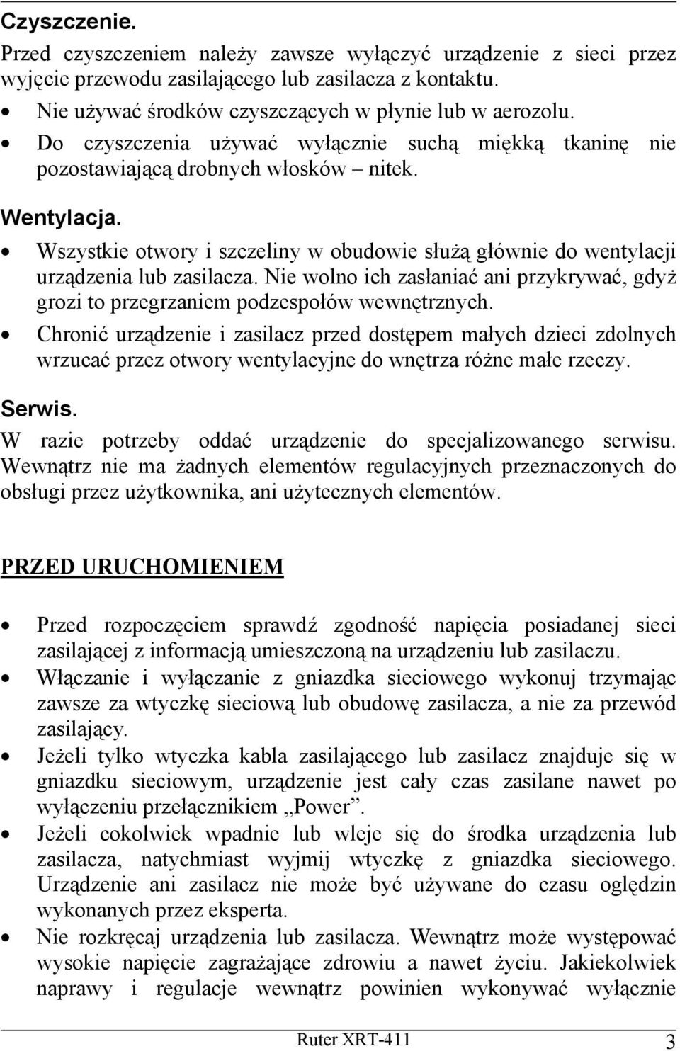 Wszystkie otwory i szczeliny w obudowie służą głównie do wentylacji urządzenia lub zasilacza. Nie wolno ich zasłaniać ani przykrywać, gdyż grozi to przegrzaniem podzespołów wewnętrznych.