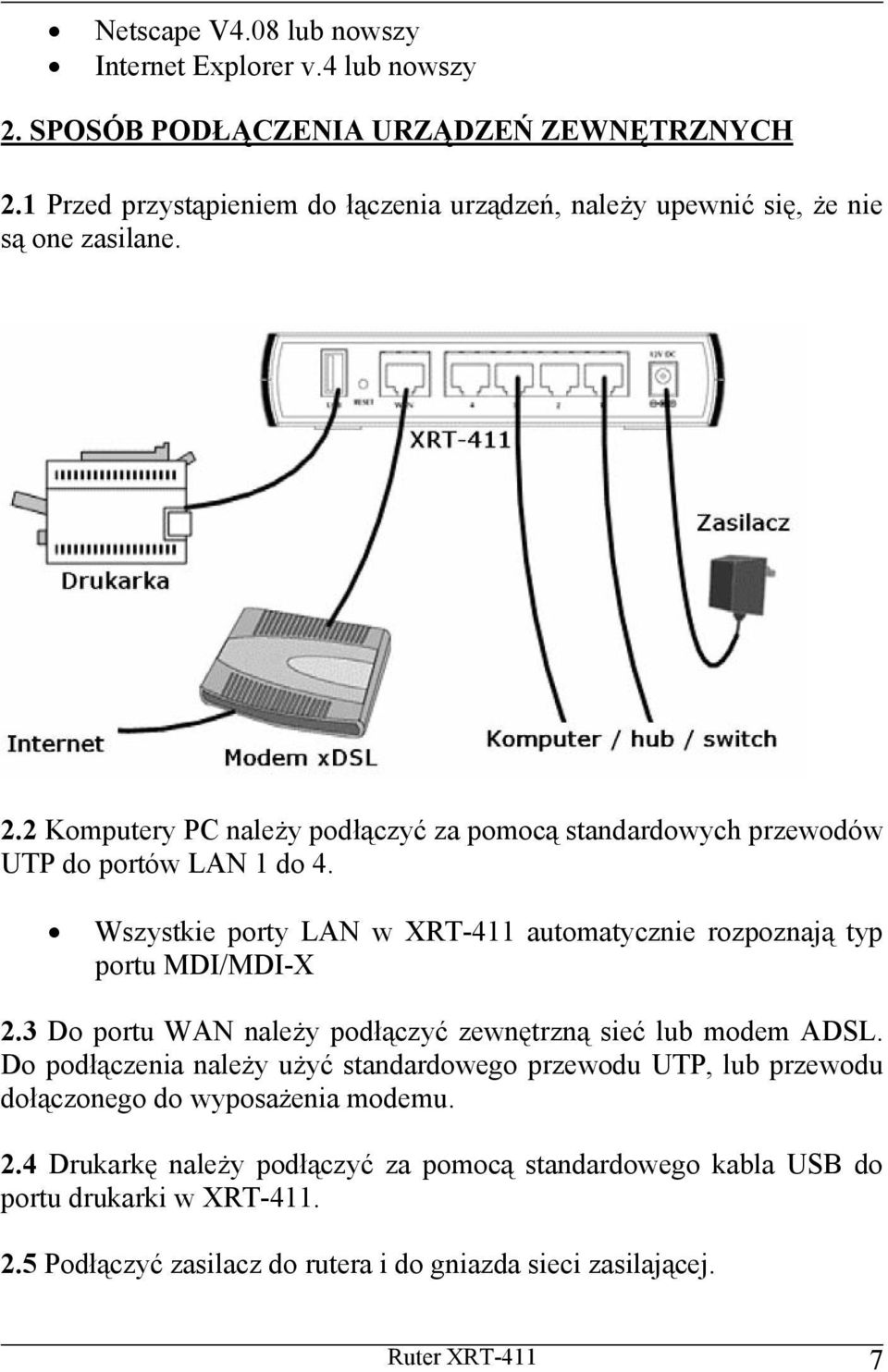 2 Komputery PC należy podłączyć za pomocą standardowych przewodów UTP do portów LAN 1 do 4. Wszystkie porty LAN w XRT-411 automatycznie rozpoznają typ portu MDI/MDI-X 2.