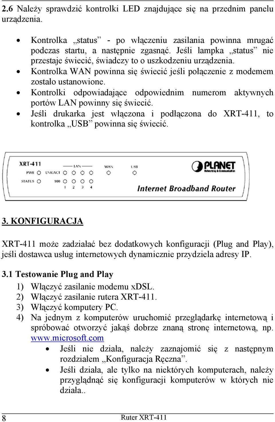 Kontrolki odpowiadające odpowiednim numerom aktywnych portów LAN powinny się świecić. Jeśli drukarka jest włączona i podłączona do XRT-411, to kontrolka USB powinna się świecić. 3.