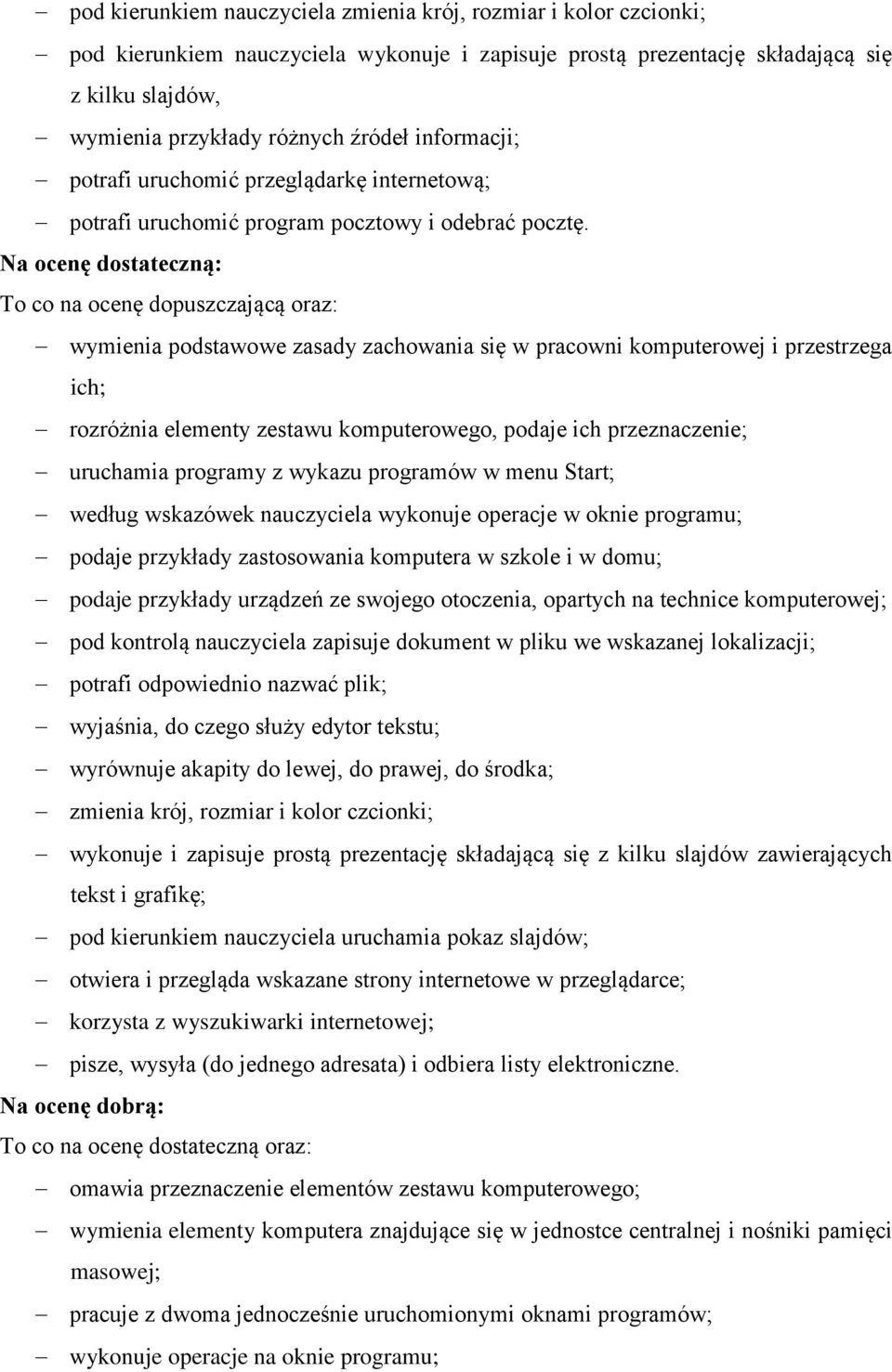 Na ocenę dostateczną: To co na ocenę dopuszczającą oraz: wymienia podstawowe zasady zachowania się w pracowni komputerowej i przestrzega ich; rozróżnia elementy zestawu komputerowego, podaje ich