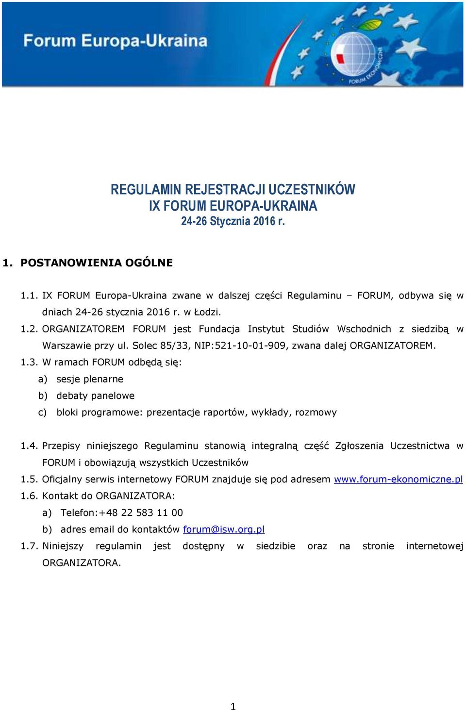 , NIP:521-10-01-909, zwana dalej ORGANIZATOREM. 1.3. W ramach FORUM odbędą się: a) sesje plenarne b) debaty panelowe c) bloki programowe: prezentacje raportów, wykłady, rozmowy 1.4.