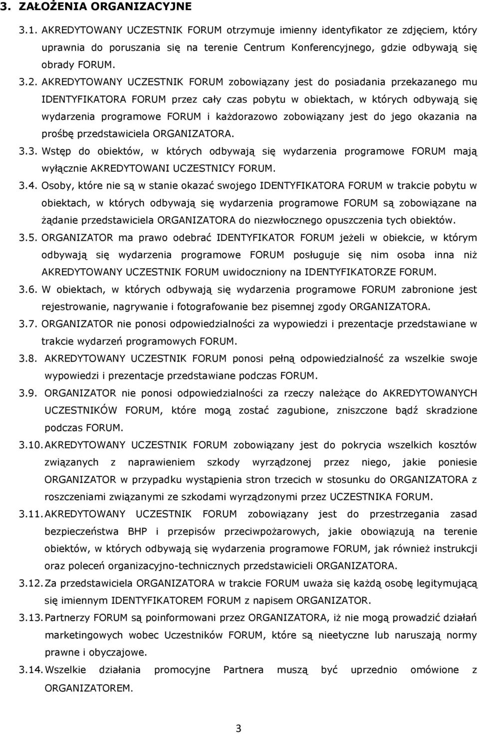 AKREDYTOWANY UCZESTNIK FORUM zobowiązany jest do posiadania przekazanego mu IDENTYFIKATORA FORUM przez cały czas pobytu w obiektach, w których odbywają się wydarzenia programowe FORUM i każdorazowo