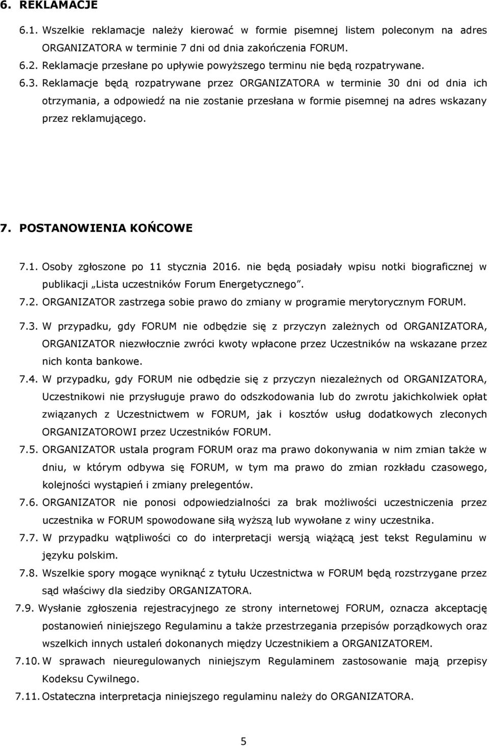 Reklamacje będą rozpatrywane przez ORGANIZATORA w terminie 30 dni od dnia ich otrzymania, a odpowiedź na nie zostanie przesłana w formie pisemnej na adres wskazany przez reklamującego. 7.