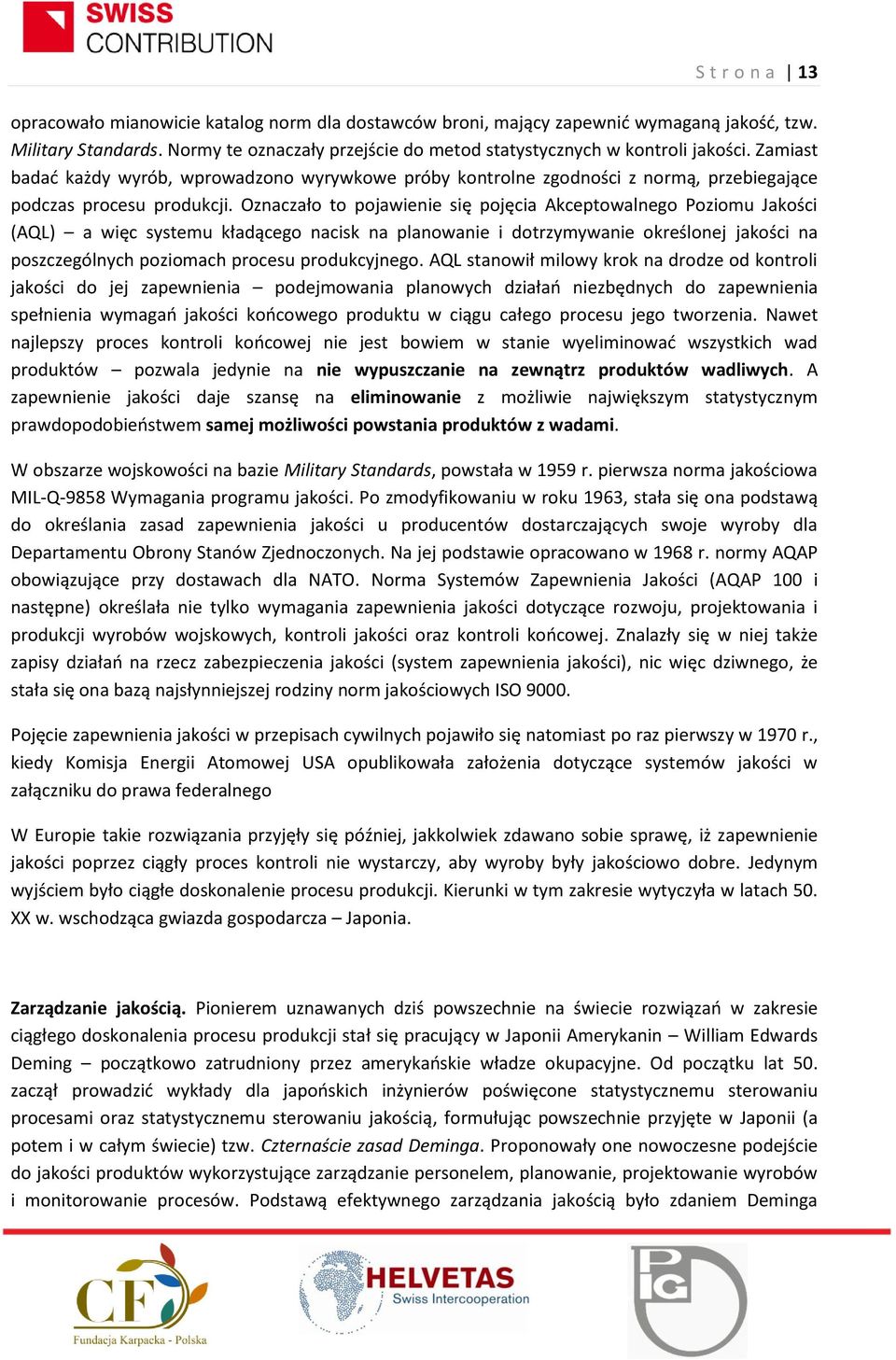 Oznaczało to pojawienie się pojęcia Akceptowalnego Poziomu Jakości (AQL) a więc systemu kładącego nacisk na planowanie i dotrzymywanie określonej jakości na poszczególnych poziomach procesu