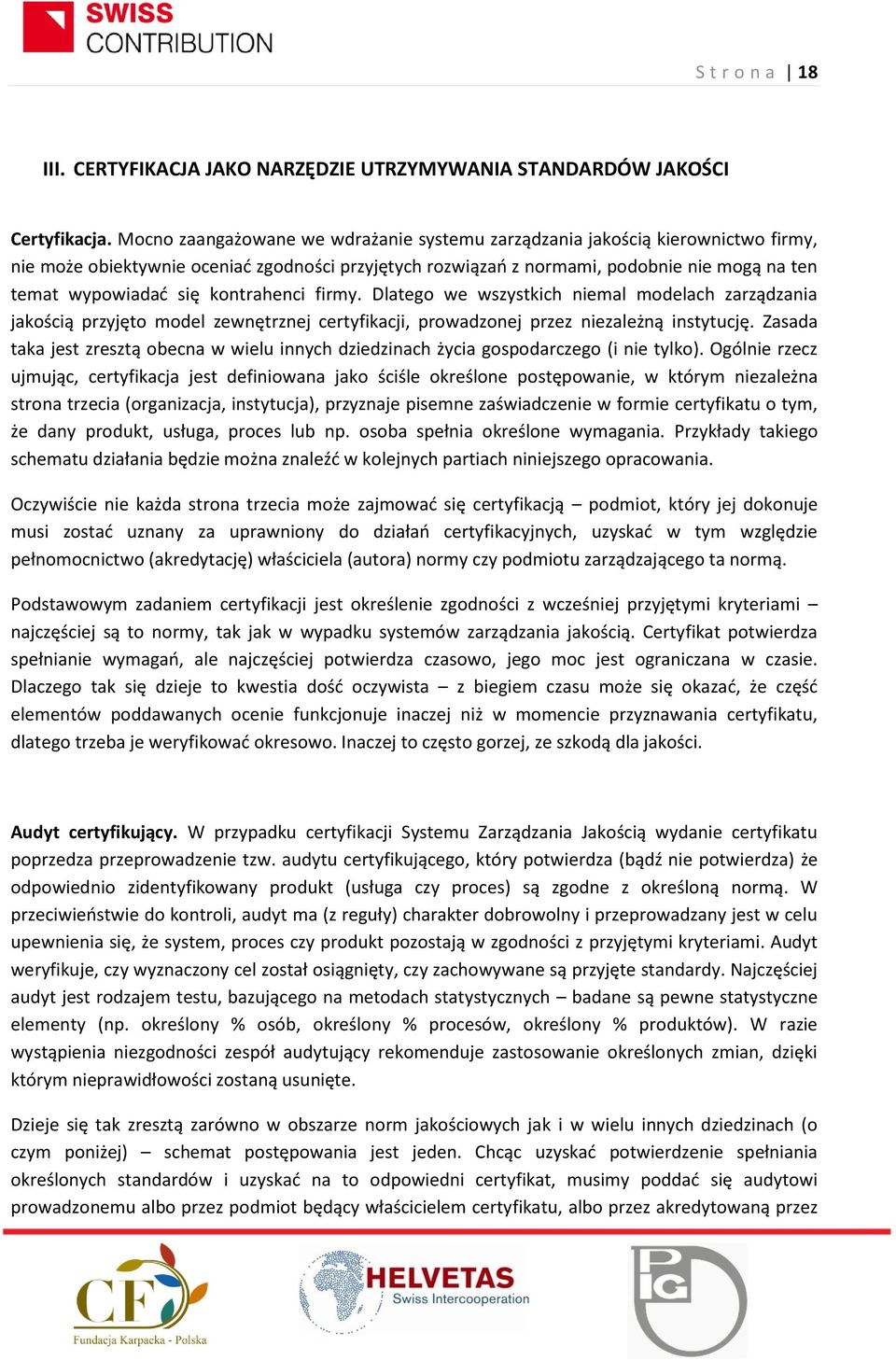 kontrahenci firmy. Dlatego we wszystkich niemal modelach zarządzania jakością przyjęto model zewnętrznej certyfikacji, prowadzonej przez niezależną instytucję.