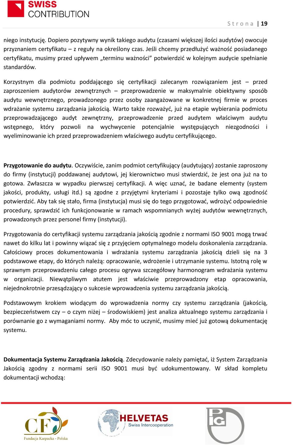 Korzystnym dla podmiotu poddającego się certyfikacji zalecanym rozwiązaniem jest przed zaproszeniem audytorów zewnętrznych przeprowadzenie w maksymalnie obiektywny sposób audytu wewnętrznego,