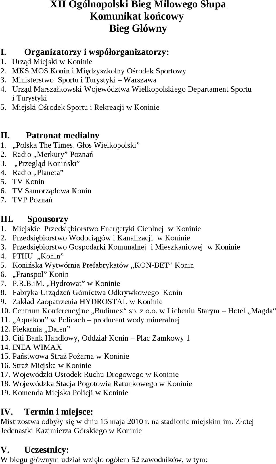 Polska The Times. Głos Wielkopolski 2. Radio Merkury Poznań 3. Przegląd Koniński 4. Radio Planeta 5. TV Konin 6. TV Samorządowa Konin 7. TVP Poznań III. Sponsorzy 1.