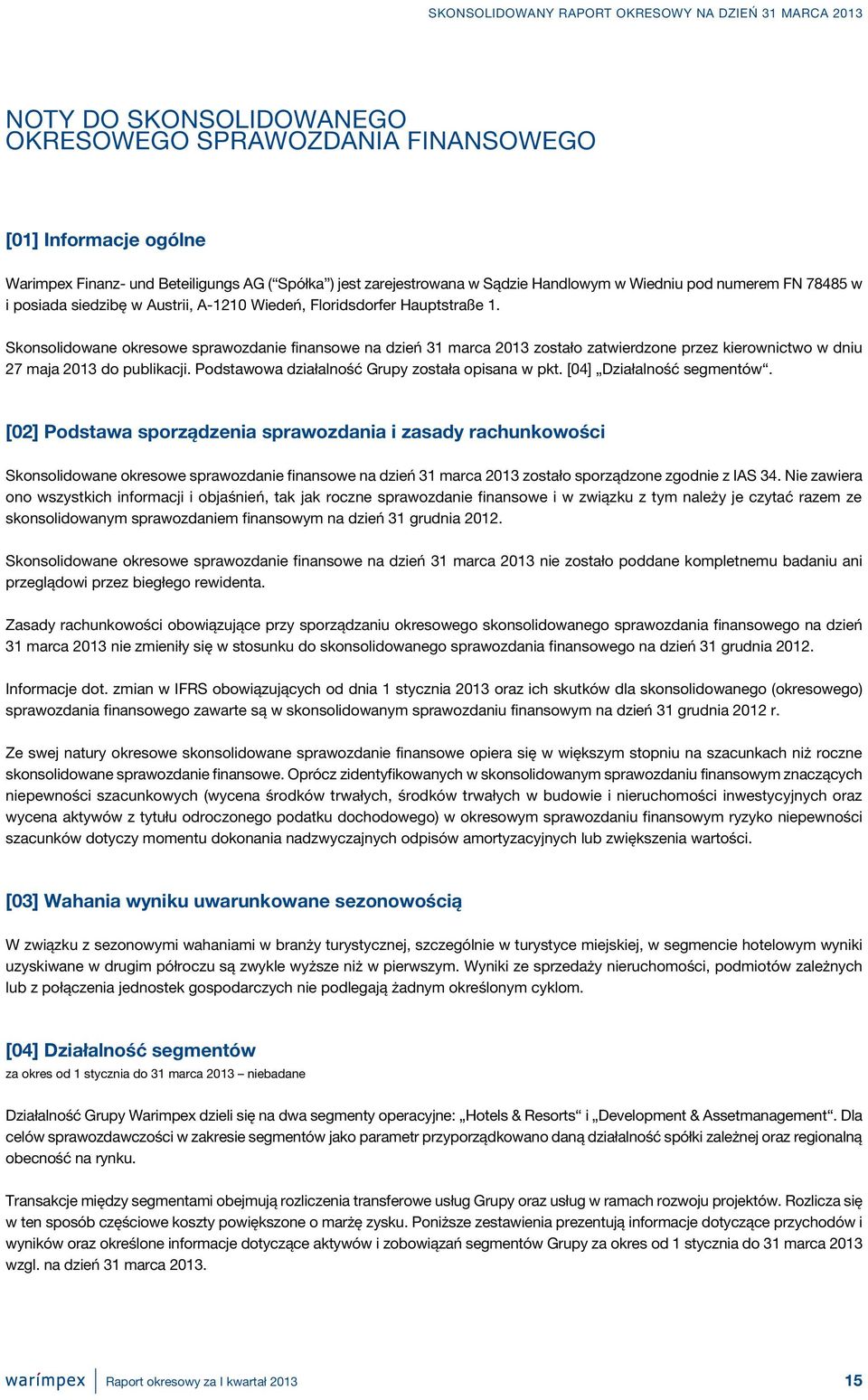 Skonsolidowane okresowe sprawozdanie finansowe na dzień 31 marca 2013 zostało zatwierdzone przez kierownictwo w dniu 27 maja 2013 do publikacji. Podstawowa działalność Grupy została opisana w pkt.