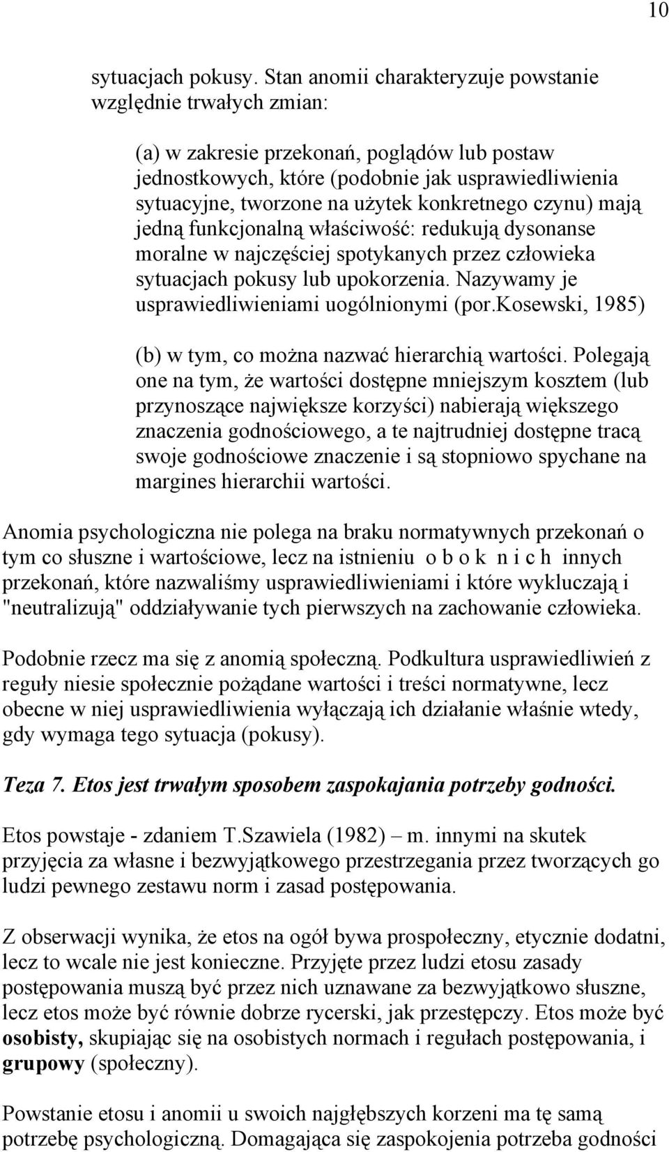 konkretnego czynu) mają jedną funkcjonalną właściwość: redukują dysonanse moralne w najczęściej spotykanych przez człowieka sytuacjach pokusy lub upokorzenia.