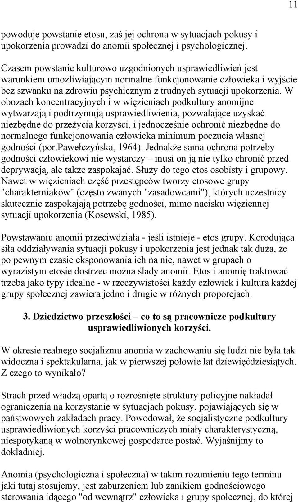 W obozach koncentracyjnych i w więzieniach podkultury anomijne wytwarzają i podtrzymują usprawiedliwienia, pozwalające uzyskać niezbędne do przeżycia korzyści, i jednocześnie ochronić niezbędne do