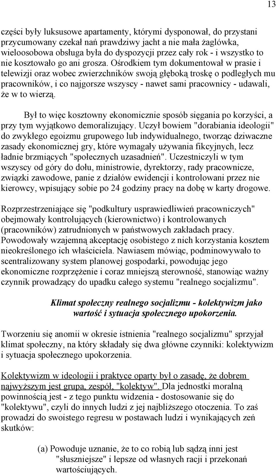 Ośrodkiem tym dokumentował w prasie i telewizji oraz wobec zwierzchników swoją głęboką troskę o podległych mu pracowników, i co najgorsze wszyscy - nawet sami pracownicy - udawali, że w to wierzą.