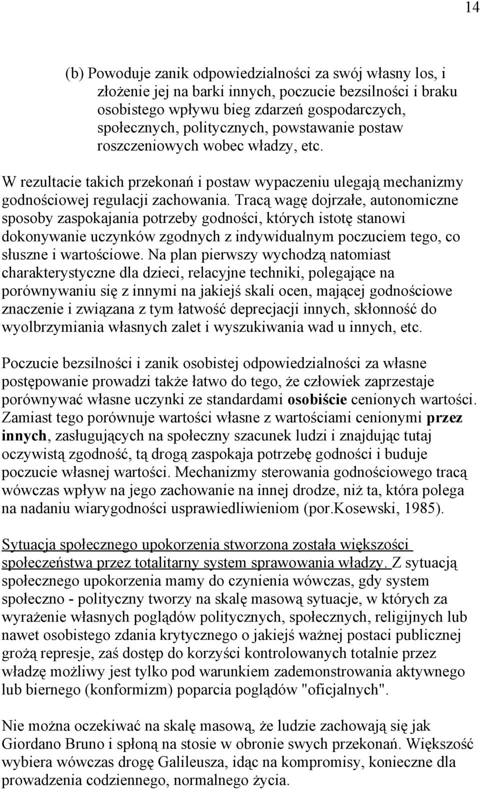 Tracą wagę dojrzałe, autonomiczne sposoby zaspokajania potrzeby godności, których istotę stanowi dokonywanie uczynków zgodnych z indywidualnym poczuciem tego, co słuszne i wartościowe.