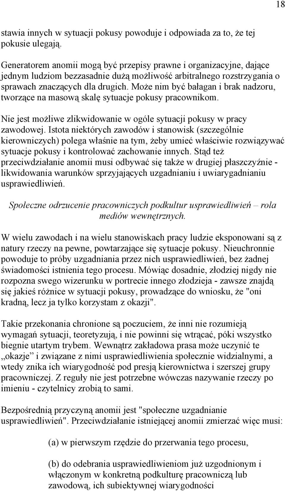 Może nim być bałagan i brak nadzoru, tworzące na masową skalę sytuacje pokusy pracownikom. Nie jest możliwe zlikwidowanie w ogóle sytuacji pokusy w pracy zawodowej.