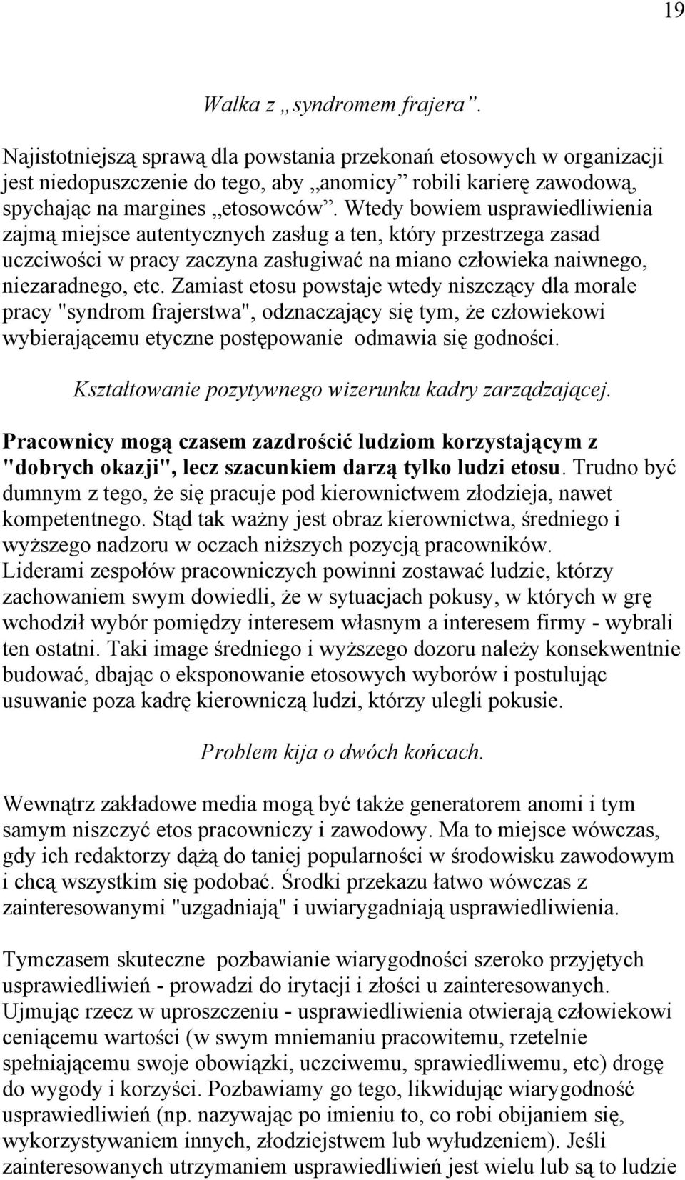 Zamiast etosu powstaje wtedy niszczący dla morale pracy "syndrom frajerstwa", odznaczający się tym, że człowiekowi wybierającemu etyczne postępowanie odmawia się godności.