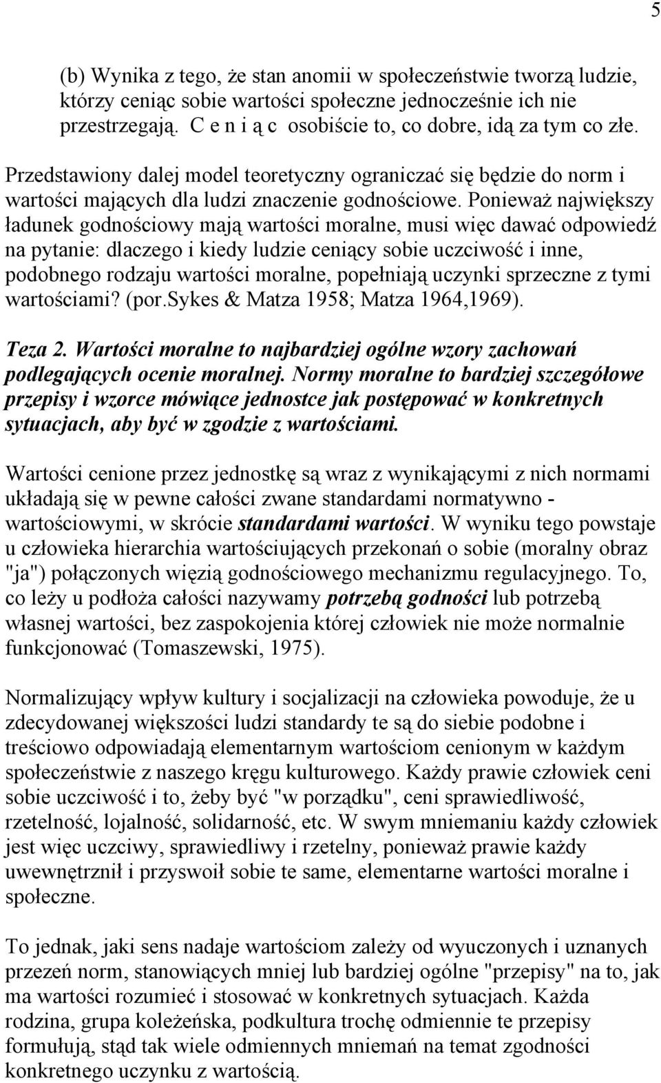 Ponieważ największy ładunek godnościowy mają wartości moralne, musi więc dawać odpowiedź na pytanie: dlaczego i kiedy ludzie ceniący sobie uczciwość i inne, podobnego rodzaju wartości moralne,