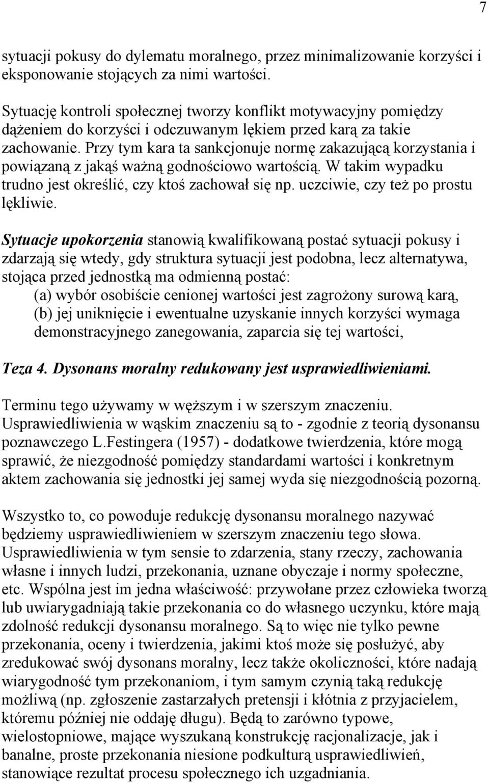 Przy tym kara ta sankcjonuje normę zakazującą korzystania i powiązaną z jakąś ważną godnościowo wartością. W takim wypadku trudno jest określić, czy ktoś zachował się np.