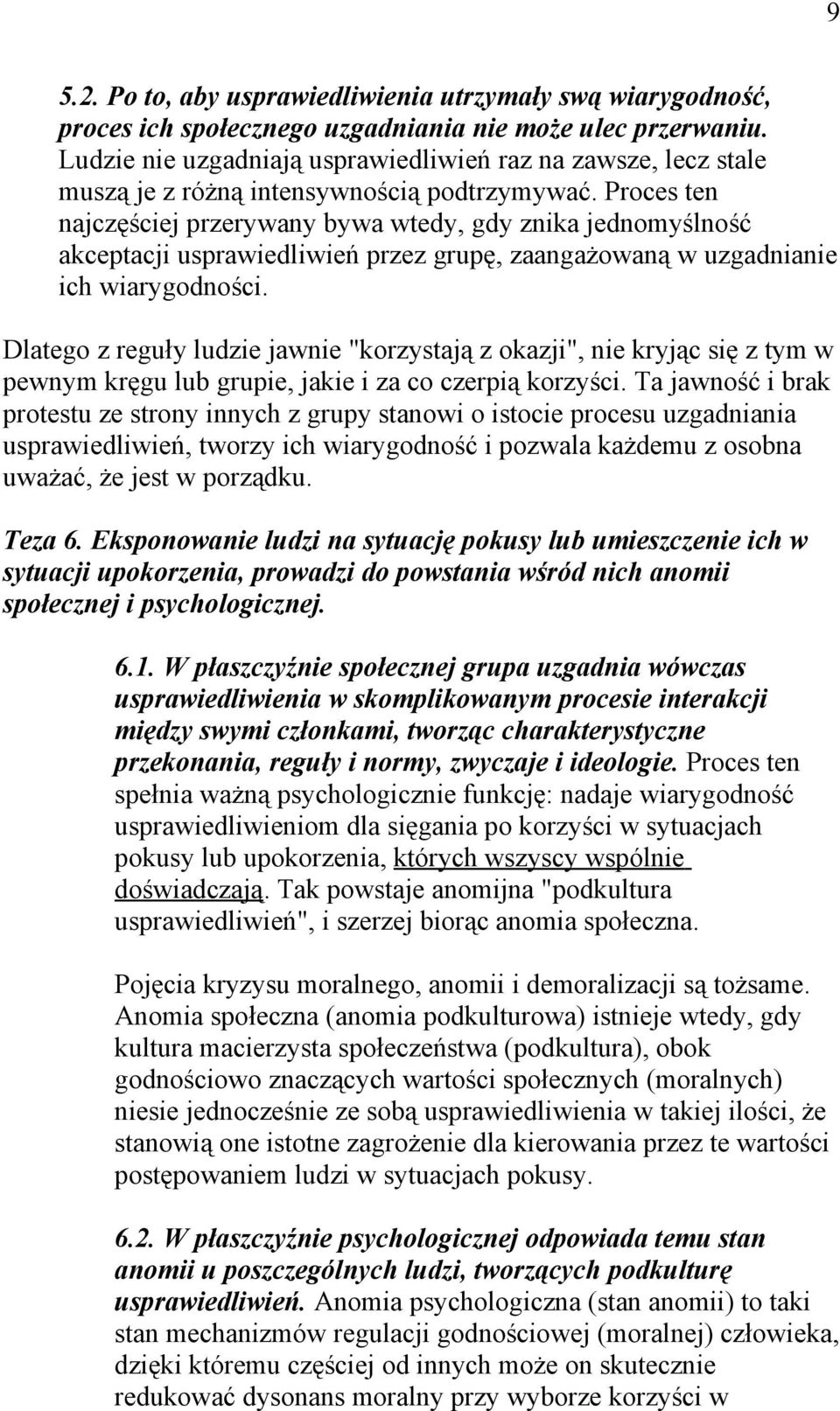 Proces ten najczęściej przerywany bywa wtedy, gdy znika jednomyślność akceptacji usprawiedliwień przez grupę, zaangażowaną w uzgadnianie ich wiarygodności.