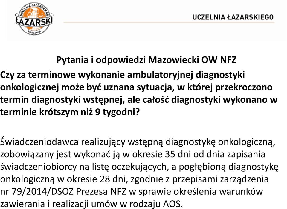 Świadczeniodawca realizujący wstępną diagnostykę onkologiczną, zobowiązany jest wykonać ją w okresie 35 dni od dnia zapisania świadczeniobiorcy na